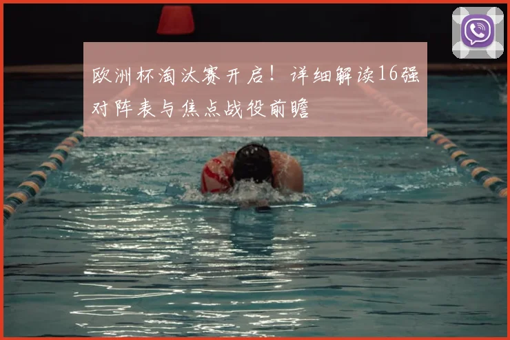欧洲杯淘汰赛开启！详细解读16强对阵表与焦点战役前瞻